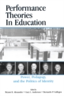 Performance Theories in Education : Power, Pedagogy, and the Politics of Identity - eBook