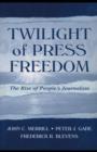 Twilight of Press Freedom : The Rise of People's Journalism - eBook