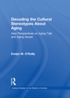 Decoding the Cultural Stereotypes About Aging : New Perspectives on Aging Talk and Aging Issues - eBook