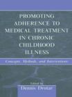 Promoting Adherence to Medical Treatment in Chronic Childhood Illness : Concepts, Methods, and Interventions - eBook