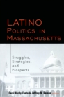 Latino Politics in Massachusetts : Struggles, Strategies and Prospects - eBook