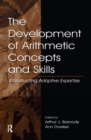 The Development of Arithmetic Concepts and Skills : Constructive Adaptive Expertise - eBook