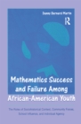Mathematics Success and Failure Among African-American Youth : The Roles of Sociohistorical Context, Community Forces, School Influence, and Individual Agency - eBook