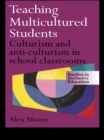 Teaching Multicultured Students : Culturalism and Anti-culturalism in the School Classroom - eBook