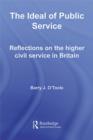 The Ideal of Public Service : Reflections on the Higher Civil Service in Britain - eBook