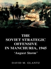 The Soviet Strategic Offensive in Manchuria, 1945 : 'August Storm' - eBook