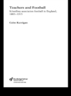 Teachers and Football : Schoolboy Association Football in England, 1885-1915 - eBook