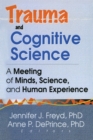 Trauma and Cognitive Science : A Meeting of Minds, Science, and Human Experience - eBook