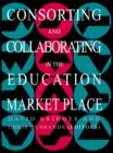 Consorting And Collaborating In The Education Market Place - eBook
