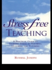 Stress Free Teaching : A Practical Guide to Tackling Stress in Teaching, Lecturing and Tutoring - eBook