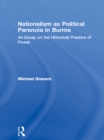 Nationalism as Political Paranoia in Burma : An Essay on the Historical Practice of Power - eBook