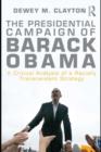 The Presidential Campaign of Barack Obama : A Critical Analysis of a Racially Transcendent Strategy - eBook