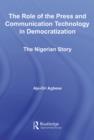 The Role of the Press and Communication Technology in Democratization : The Nigerian Story - eBook