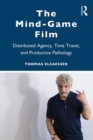 The Mind-Game Film : Distributed Agency, Time Travel, and Productive Pathology - eBook