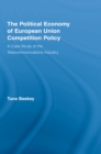 The Political Economy of European Union Competition Policy : A Case Study of the Telecommunications Industry - eBook