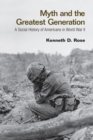 Myth and the Greatest Generation : A Social History of Americans in World War II - eBook