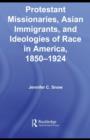 Protestant Missionaries, Asian Immigrants, and Ideologies of Race in America, 1850–1924 - eBook