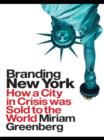 Branding New York : How a City in Crisis Was Sold to the World - eBook