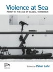 Violence at Sea : Piracy in the Age of Global Terrorism - eBook