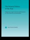 The Present Politics of the Past : Indigenous Legal Activism and Resistance to (Neo)Liberal Governmentality - eBook