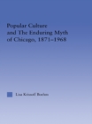 Popular Culture and the Enduring Myth of Chicago, 1871-1968 - eBook