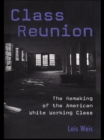 Class Reunion : The Remaking of the American White Working Class - eBook