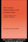 The Common Fisheries Policy in the European Union : A Study in Integrative and Distributive Bargaining - eBook