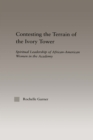 Contesting the Terrain of the Ivory Tower : Spiritual Leadership of African American Women in the Academy - eBook