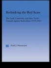 Rethinking the Red Scare : The Lusk Committee and New York's Crusade Against Radicalism, 1919-1923 - eBook