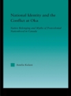 National Identity and the Conflict at Oka : Native Belonging and Myths of Postcolonial Nationhood in Canada - eBook
