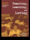 Teaching, Learning, and Loving : Reclaiming Passion in Educational Practice - eBook