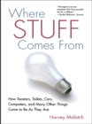 Where Stuff Comes From : How Toasters, Toilets, Cars, Computers and Many Other Things Come To Be As They Are - eBook