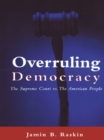 Overruling Democracy : The Supreme Court versus The American People - eBook