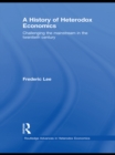 A History of Heterodox Economics : Challenging the mainstream in the twentieth century - eBook