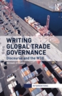 Writing Global Trade Governance : Discourse and the WTO - eBook