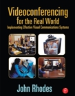 Videoconferencing for the Real World : Implementing Effective Visual Communications Systems - eBook