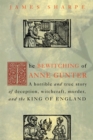 The Bewitching of Anne Gunter : A Horrible and True Story of Deception, Witchcraft, Murder, and the King of England - eBook