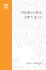 Producing 24p Video : Covers the Canon XL2 and the Panasonic DVX-100a DV Expert Series - eBook