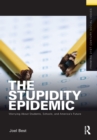 The Stupidity Epidemic : Worrying About Students, Schools, and America's Future - eBook