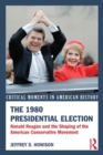 The 1980 Presidential Election : Ronald Reagan and the Shaping of the American Conservative Movement - eBook
