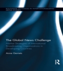 The Global News Challenge : Market Strategies of International Broadcasting Organizations in Developing Countries - eBook