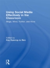 Using Social Media Effectively in the Classroom : Blogs, Wikis, Twitter, and More - eBook