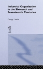 Industrial Organization in the Sixteenth and Seventeenth Centuries : Unwin, G. - eBook