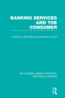 Banking Services and the Consumer (RLE: Banking & Finance) - eBook