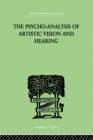 The Psycho-Analysis Of Artistic Vision And Hearing : An Introduction to a Theory of Unconscious Perception - eBook