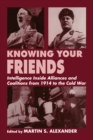 Knowing Your Friends : Intelligence Inside Alliances and Coalitions from 1914 to the Cold War - eBook