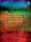 The Routledge Encyclopedia of Civil War Era Biographies - eBook
