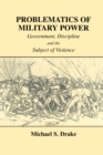 Problematics of Military Power : Government, Discipline and the Subject of Violence - eBook