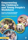 Empowering the Children's and Young People's Workforce : Practice based knowledge, skills and understanding - eBook