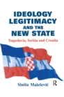 Ideology, Legitimacy and the New State : Yugoslavia, Serbia and Croatia - eBook